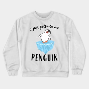 I Just gotta be me penguin - Funny Penguin Quote Crewneck Sweatshirt